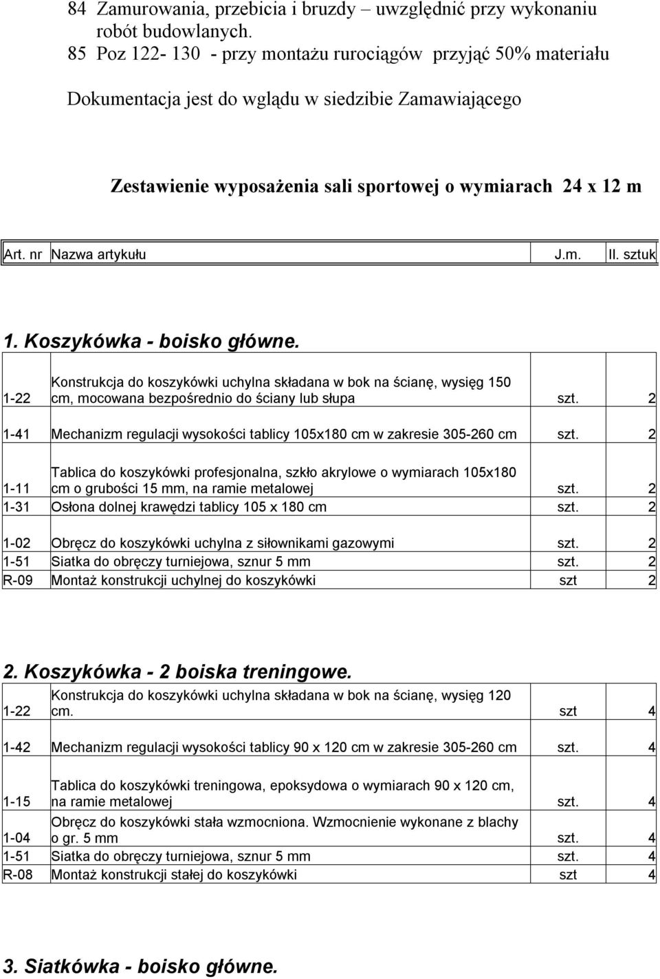 nr Nazwa artykułu J.m. Il. sztuk 1. Koszykówka - boisko główne. 1-22 Konstrukcja do koszykówki uchylna składana w bok na ścianę, wysięg 150 cm, mocowana bezpośrednio do ściany lub słupa szt.