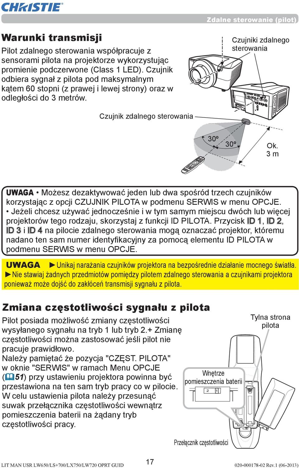 Czujnik odbiera sygnał z pilota pod maksymalnym kątem 60 stopni (z prawej i lewej strony) oraz w odległości do 3 metrów.