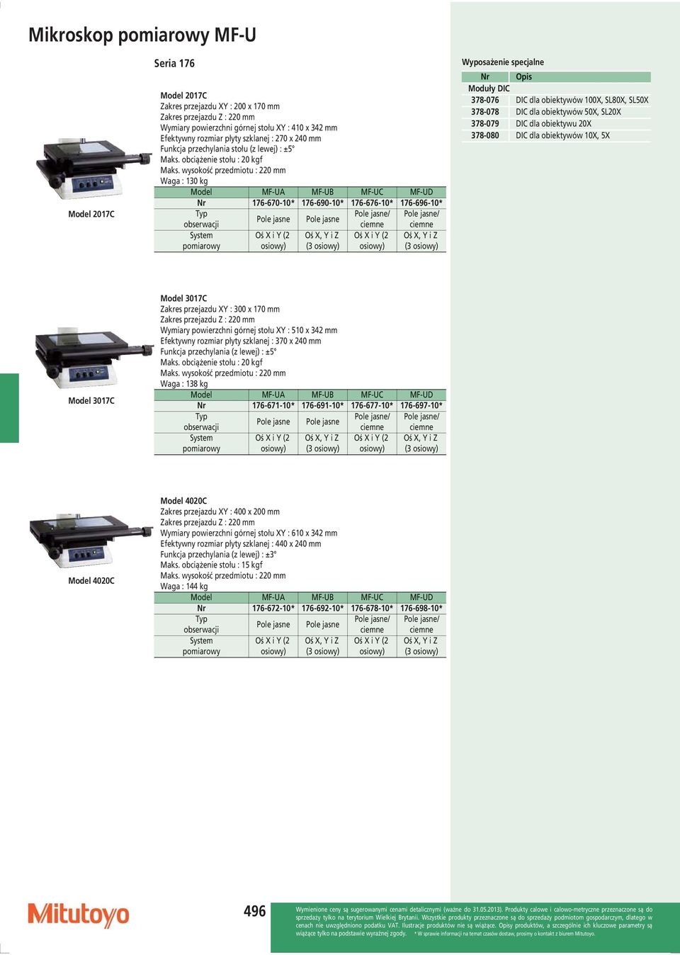 wysokość przedmiotu : 220 mm Waga : 130 kg Model MF-UA MF-UB MF-UC MF-UD Nr 176-670-10* 176-690-10* 176-676-10* 176-696-10* Typ Pole jasne/ Pole jasne/ Pole jasne Pole jasne obserwacji ciemne ciemne