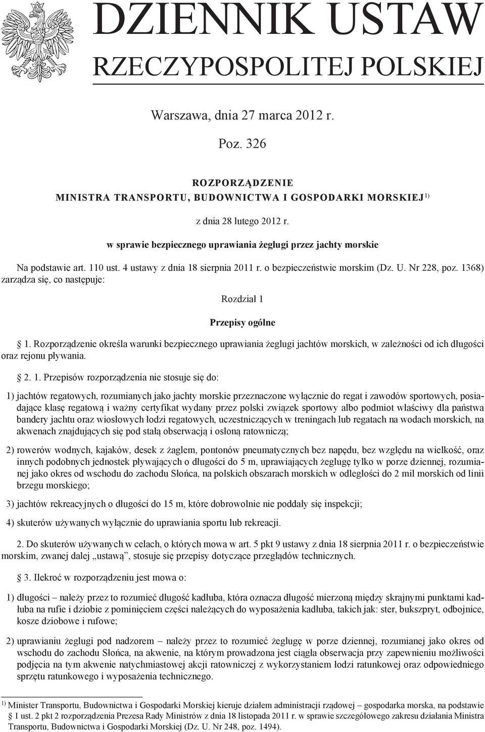 1368) zarządza się, co następuje: Rozdział 1 Przepisy ogólne 1. Rozporządzenie określa warunki bezpiecznego uprawiania żeglugi jachtów morskich, w zależności od ich długości oraz rejonu pływania. 2.