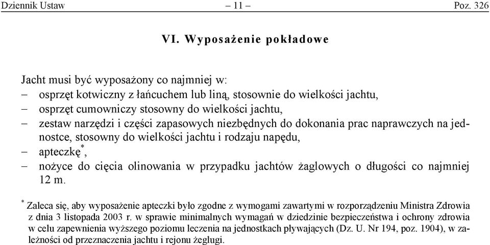 i części zapasowych niezbędnych do dokonania prac naprawczych na jednostce, stosowny do wielkości jachtu i rodzaju napędu, apteczkę *, nożyce do cięcia olinowania w przypadku jachtów żaglowych o