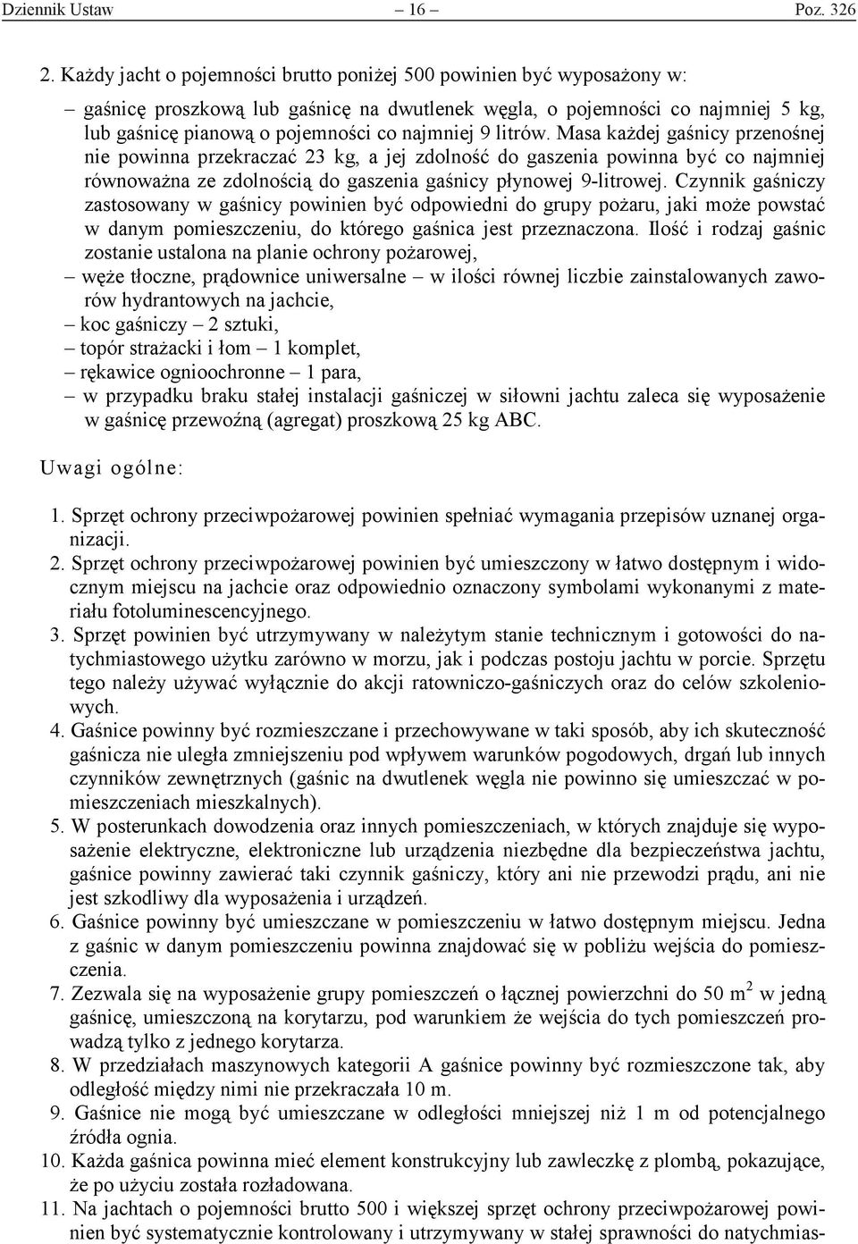 litrów. Masa każdej gaśnicy przenośnej nie powinna przekraczać 23 kg, a jej zdolność do gaszenia powinna być co najmniej równoważna ze zdolnością do gaszenia gaśnicy płynowej 9-litrowej.