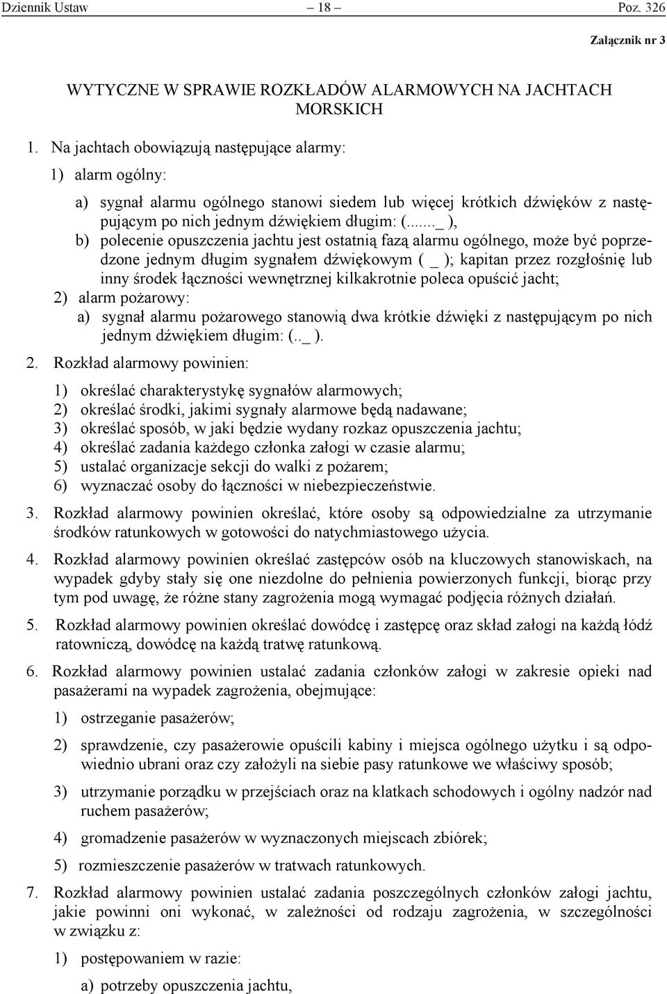 .._ ), b) polecenie opuszczenia jachtu jest ostatnią fazą alarmu ogólnego, może być poprzedzone jednym długim sygnałem dźwiękowym ( _ ); kapitan przez rozgłośnię lub inny środek łączności wewnętrznej