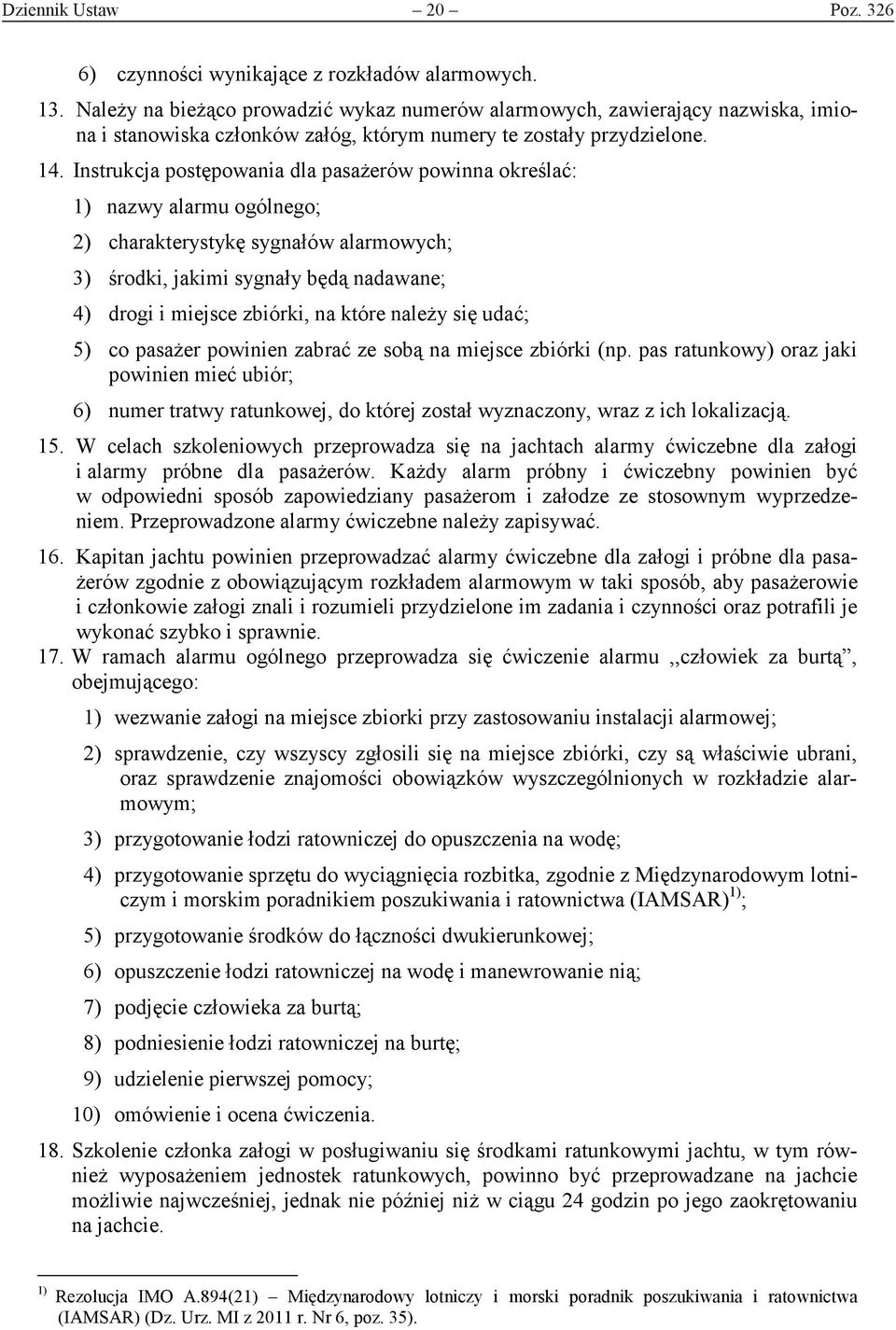 Instrukcja postępowania dla pasażerów powinna określać: 1) nazwy alarmu ogólnego; 2) charakterystykę sygnałów alarmowych; 3) środki, jakimi sygnały będą nadawane; 4) drogi i miejsce zbiórki, na które