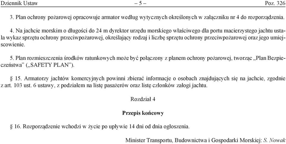 Na jachcie morskim o długości do 24 m dyrektor urzędu morskiego właściwego dla portu macierzystego jachtu ustala wykaz sprzętu ochrony przeciwpożarowej, określający rodzaj i liczbę sprzętu ochrony