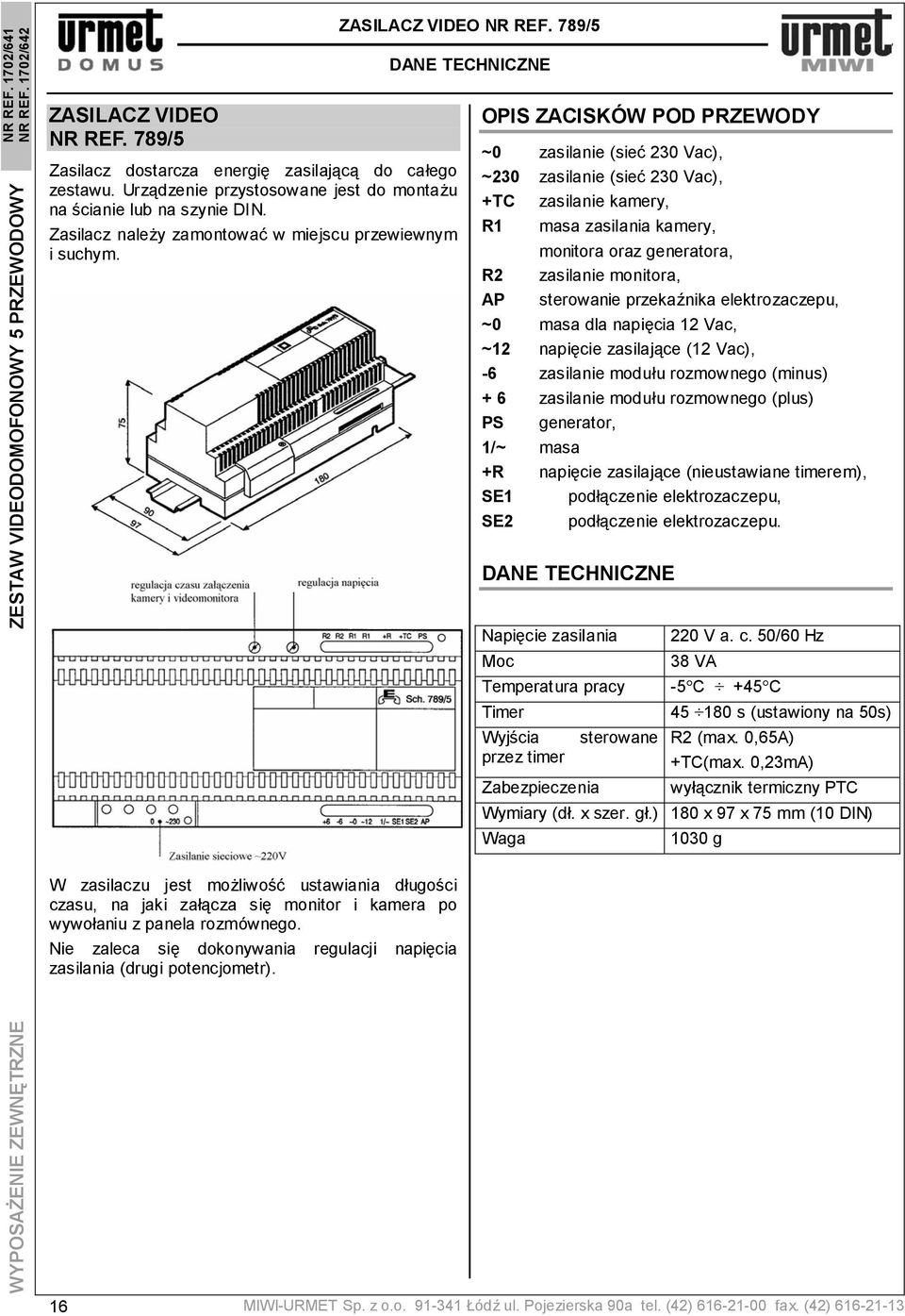 789/5 DANE TECHNICZNE OPIS ZACISKÓW POD PRZEWODY ~0 zasilanie (sieć 230 Vac), ~230 zasilanie (sieć 230 Vac), +TC zasilanie kamery, R1 masa zasilania kamery, monitora oraz generatora, R2 zasilanie