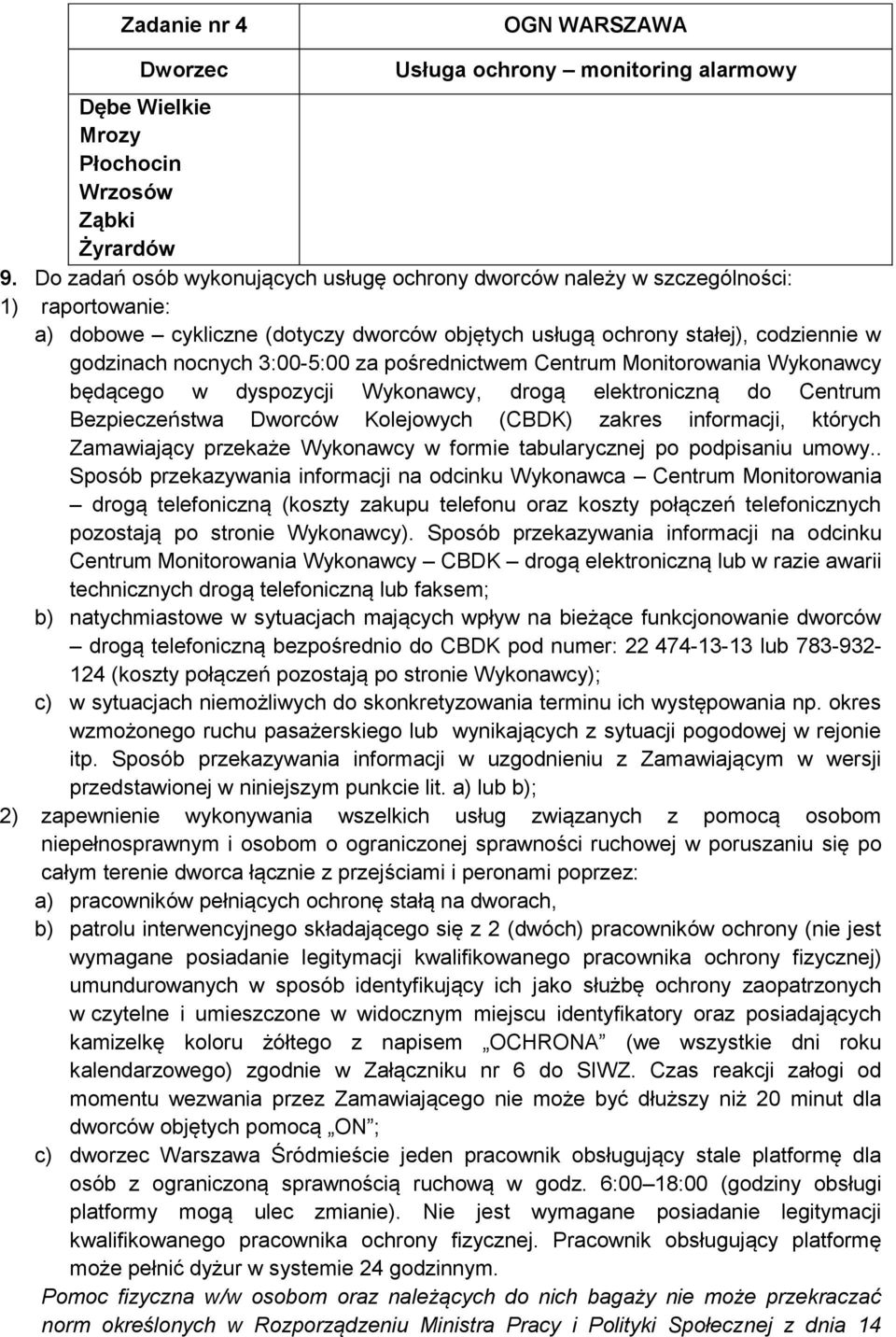 3:00-5:00 za pośrednictwem Centrum Monitorowania Wykonawcy będącego w dyspozycji Wykonawcy, drogą elektroniczną do Centrum Bezpieczeństwa Dworców Kolejowych (CBDK) zakres informacji, których