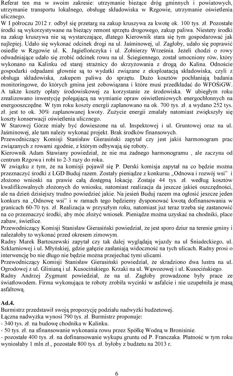 Niestety środki na zakup kruszywa nie są wystarczające, dlatego Kierownik stara się tym gospodarować jak najlepiej. Udało się wykonać odcinek drogi na ul. Jaśminowej, ul.