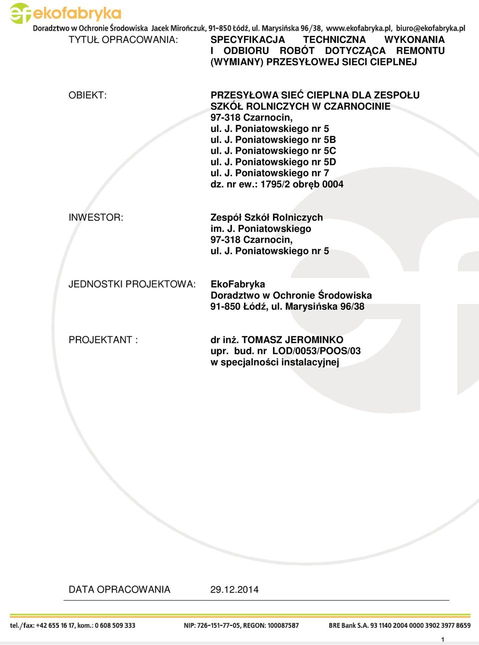 nr ew.: 1795/2 obręb 0004 INWESTOR: Zespół Szkół Rolniczych im. J. Poniatowskiego 97-318 Czarnocin, ul. J. Poniatowskiego nr 5 JEDNOSTKI PROJEKTOWA: EkoFabryka Doradztwo w Ochronie Środowiska 91-850 Łódź, ul.