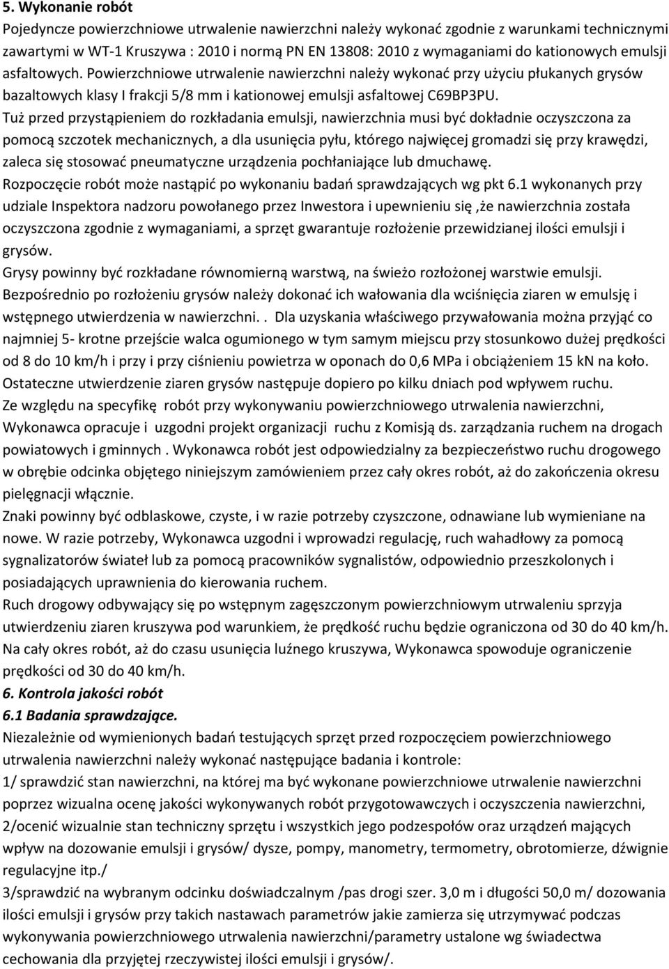 Tuż przed przystąpieniem do rozkładania emulsji, nawierzchnia musi być dokładnie oczyszczona za pomocą szczotek mechanicznych, a dla usunięcia pyłu, którego najwięcej gromadzi się przy krawędzi,