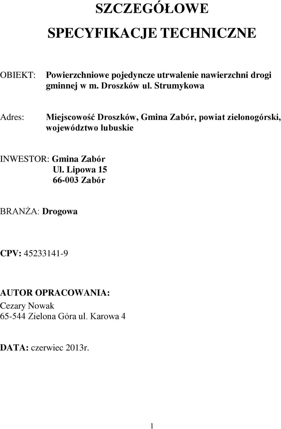 Strumykowa Adres: Miejscowość Droszków, Gmina Zabór, powiat zielonogórski, województwo lubuskie