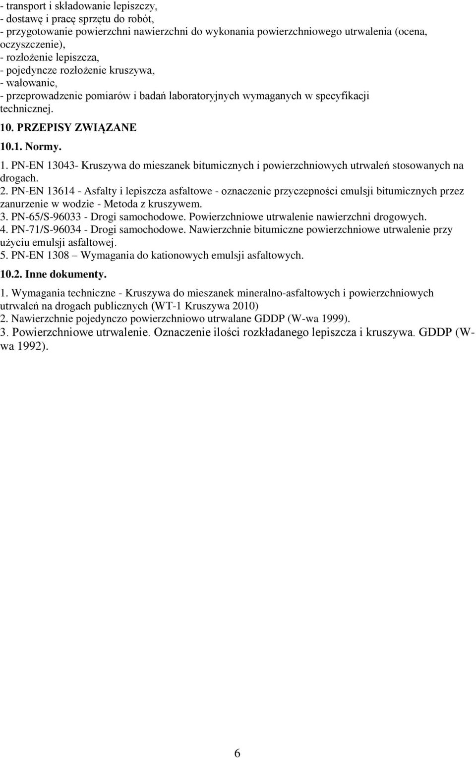 . PRZEPISY ZWIĄZANE 10.1. Normy. 1. PN-EN 13043- Kruszywa do mieszanek bitumicznych i powierzchniowych utrwaleń stosowanych na drogach. 2.