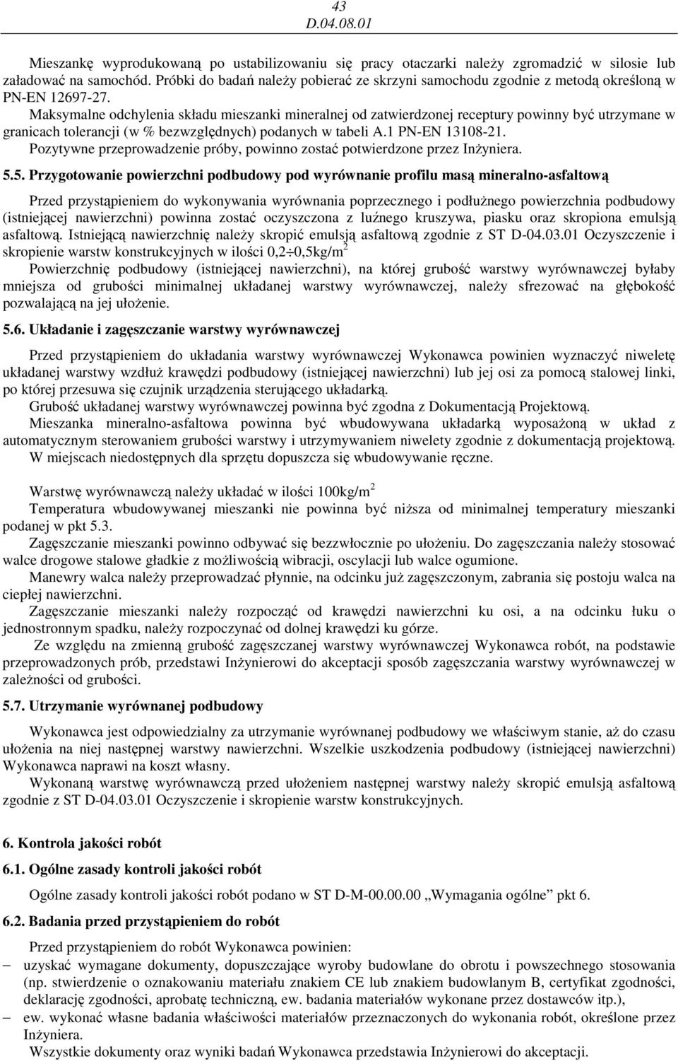 Maksymalne odchylenia składu mieszanki mineralnej od zatwierdzonej receptury powinny być utrzymane w granicach tolerancji (w % bezwzględnych) podanych w tabeli A.1 PN-EN 13108-21.