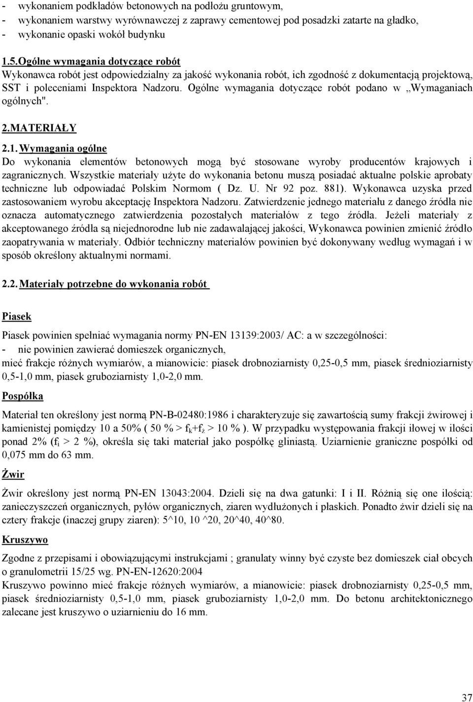 Ogólne wymagania dotyczące robót podano w Wymaganiach ogólnych". 2.MATERIAŁY 2.1. Wymagania ogólne Do wykonania elementów betonowych mogą być stosowane wyroby producentów krajowych i zagranicznych.