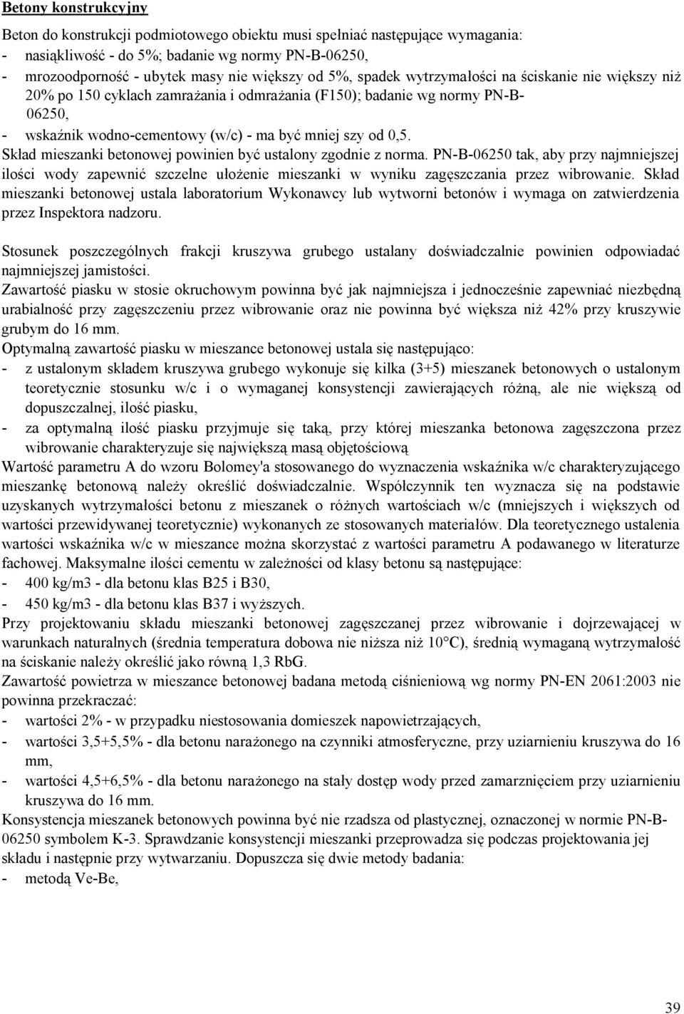 Skład mieszanki betonowej powinien być ustalony zgodnie z norma. PN-B-06250 tak, aby przy najmniejszej ilości wody zapewnić szczelne ułożenie mieszanki w wyniku zagęszczania przez wibrowanie.