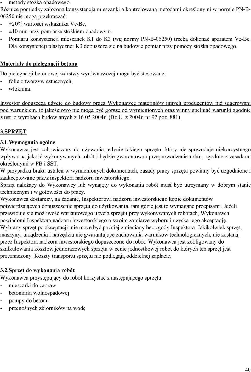 opadowym. - Pomiaru konsystencji mieszanek K1 do K3 (wg normy PN-B-06250) trzeba dokonać aparatem Ve-Be. Dla konsystencji plastycznej K3 dopuszcza się na budowie pomiar przy pomocy stożka opadowego.