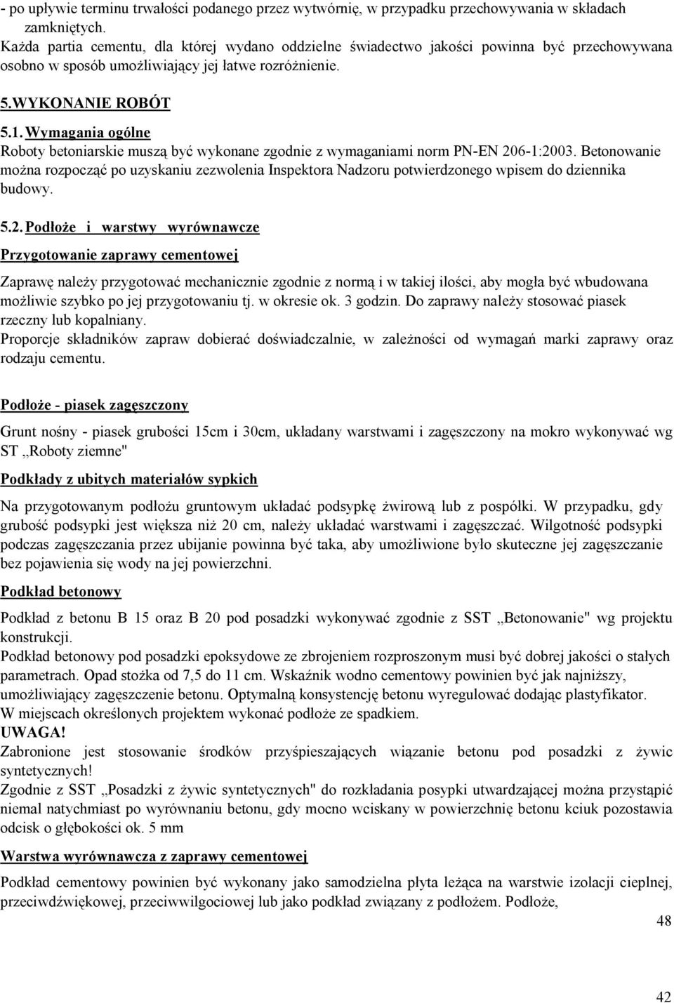 Wymagania ogólne Roboty betoniarskie muszą być wykonane zgodnie z wymaganiami norm PN-EN 206-1:2003.