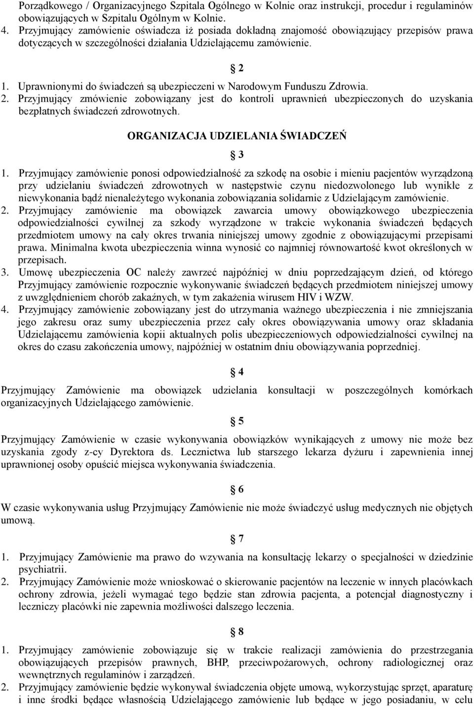 Uprawnionymi do świadczeń są ubezpieczeni w Narodowym Funduszu Zdrowia. 2. Przyjmujący zmówienie zobowiązany jest do kontroli uprawnień ubezpieczonych do uzyskania bezpłatnych świadczeń zdrowotnych.