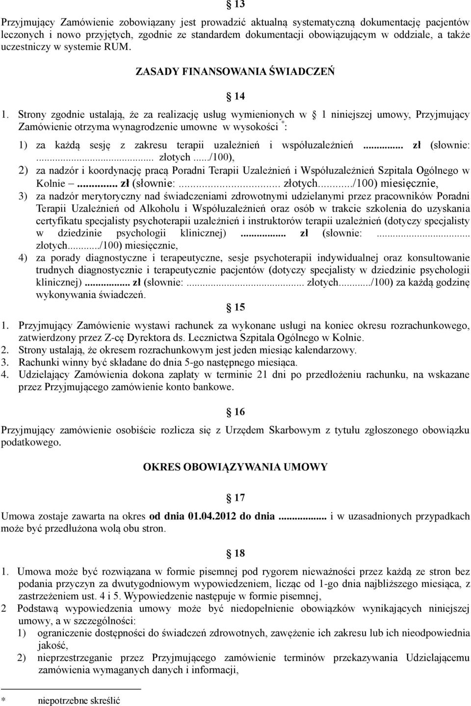 Strony zgodnie ustalają, że za realizację usług wymienionych w 1 niniejszej umowy, Przyjmujący Zamówienie otrzyma wynagrodzenie umowne w wysokości * : 1) za każdą sesję z zakresu terapii uzależnień i