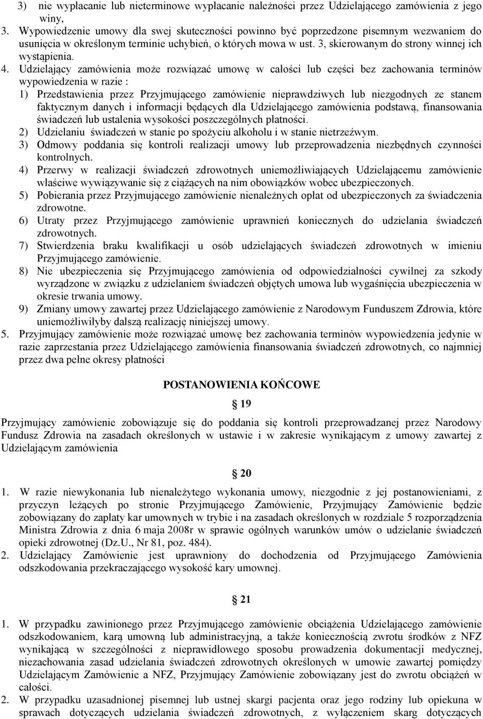 4. Udzielający zamówienia może rozwiązać umowę w całości lub części bez zachowania terminów wypowiedzenia w razie : 1) Przedstawienia przez Przyjmującego zamówienie nieprawdziwych lub niezgodnych ze