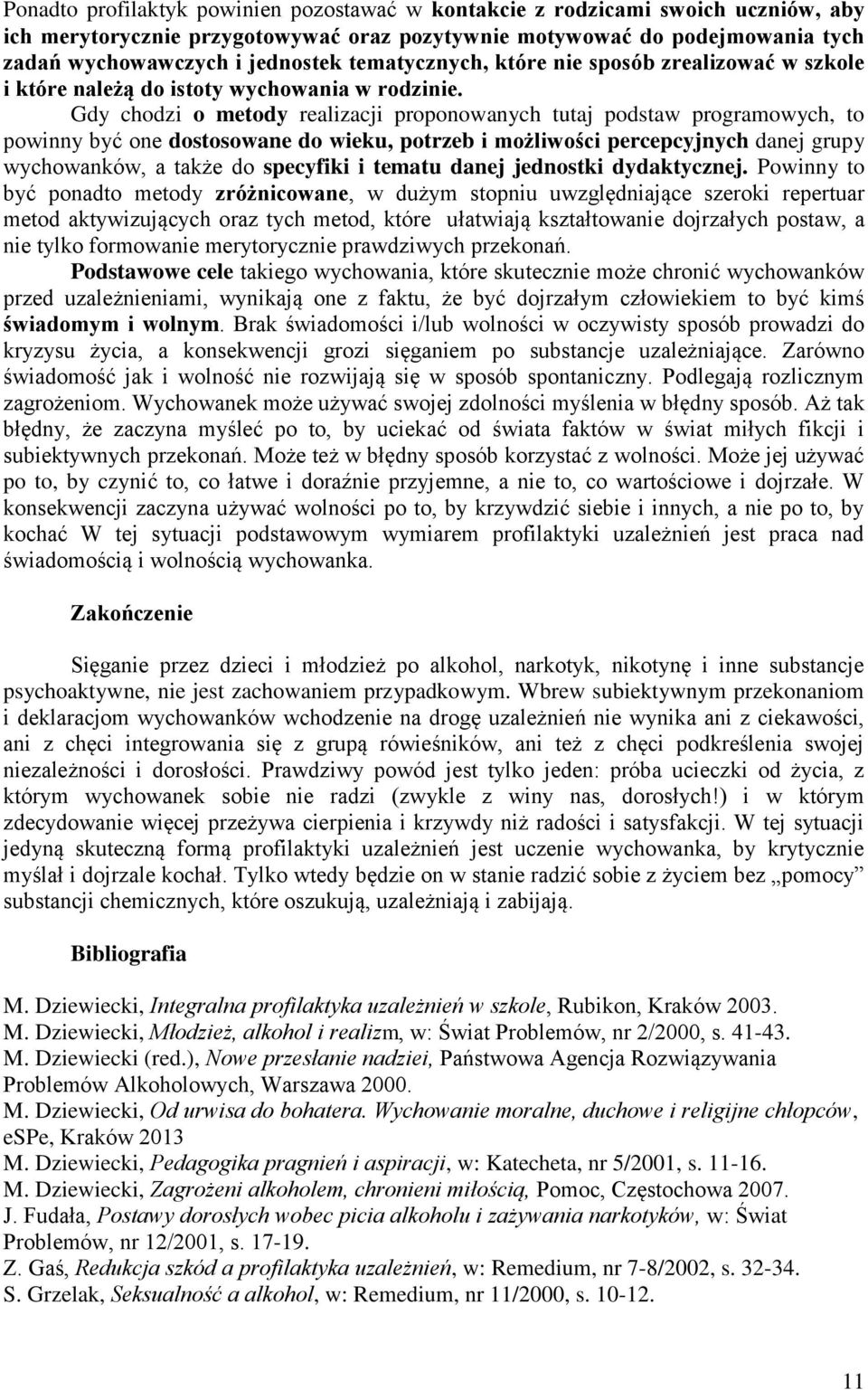 Gdy chodzi o metody realizacji proponowanych tutaj podstaw programowych, to powinny być one dostosowane do wieku, potrzeb i możliwości percepcyjnych danej grupy wychowanków, a także do specyfiki i