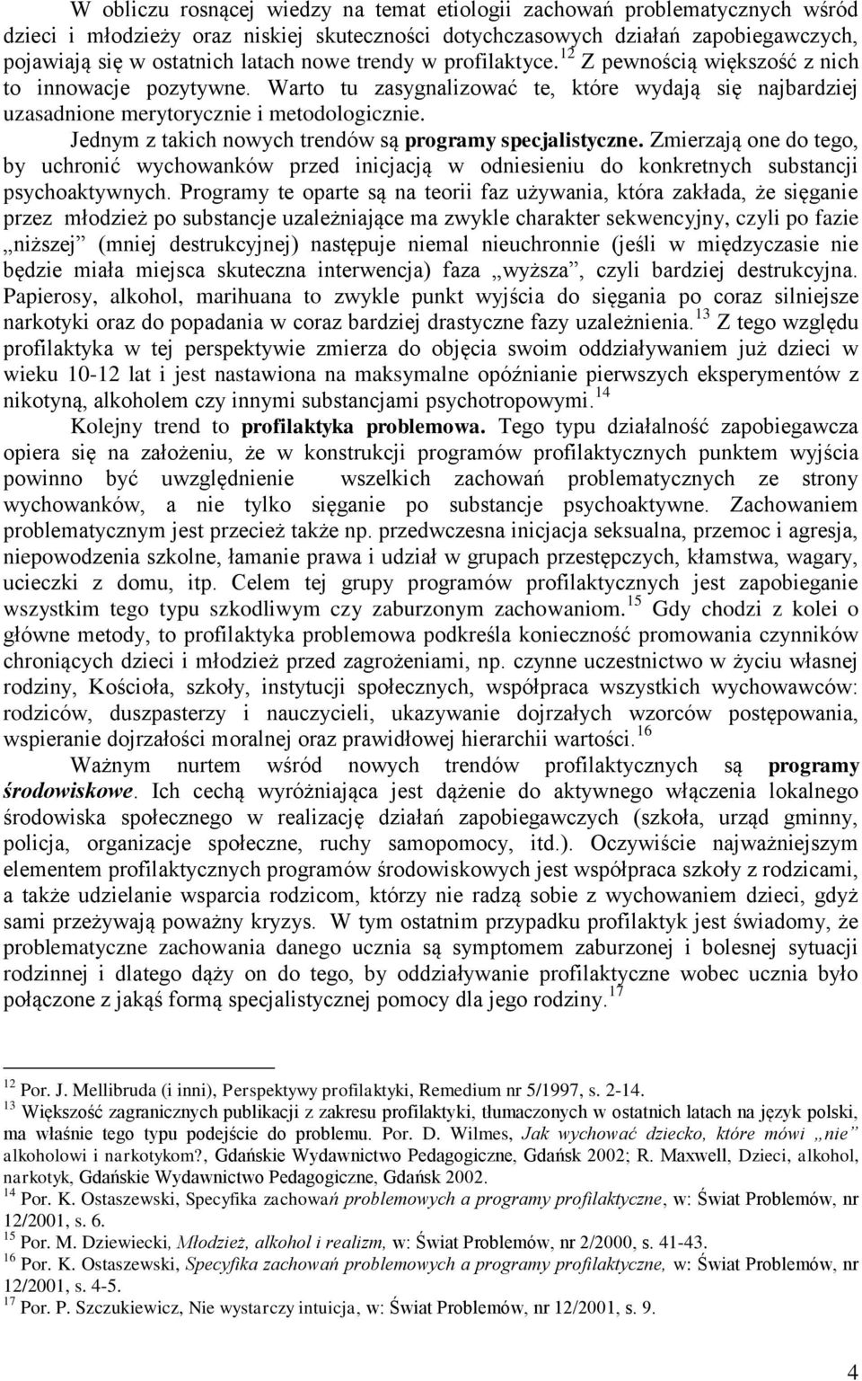 Jednym z takich nowych trendów są programy specjalistyczne. Zmierzają one do tego, by uchronić wychowanków przed inicjacją w odniesieniu do konkretnych substancji psychoaktywnych.