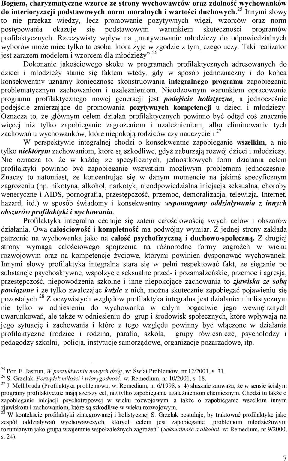 Rzeczywisty wpływ na motywowanie młodzieży do odpowiedzialnych wyborów może mieć tylko ta osoba, która żyje w zgodzie z tym, czego uczy. Taki realizator jest zarazem modelem i wzorcem dla młodzieży.