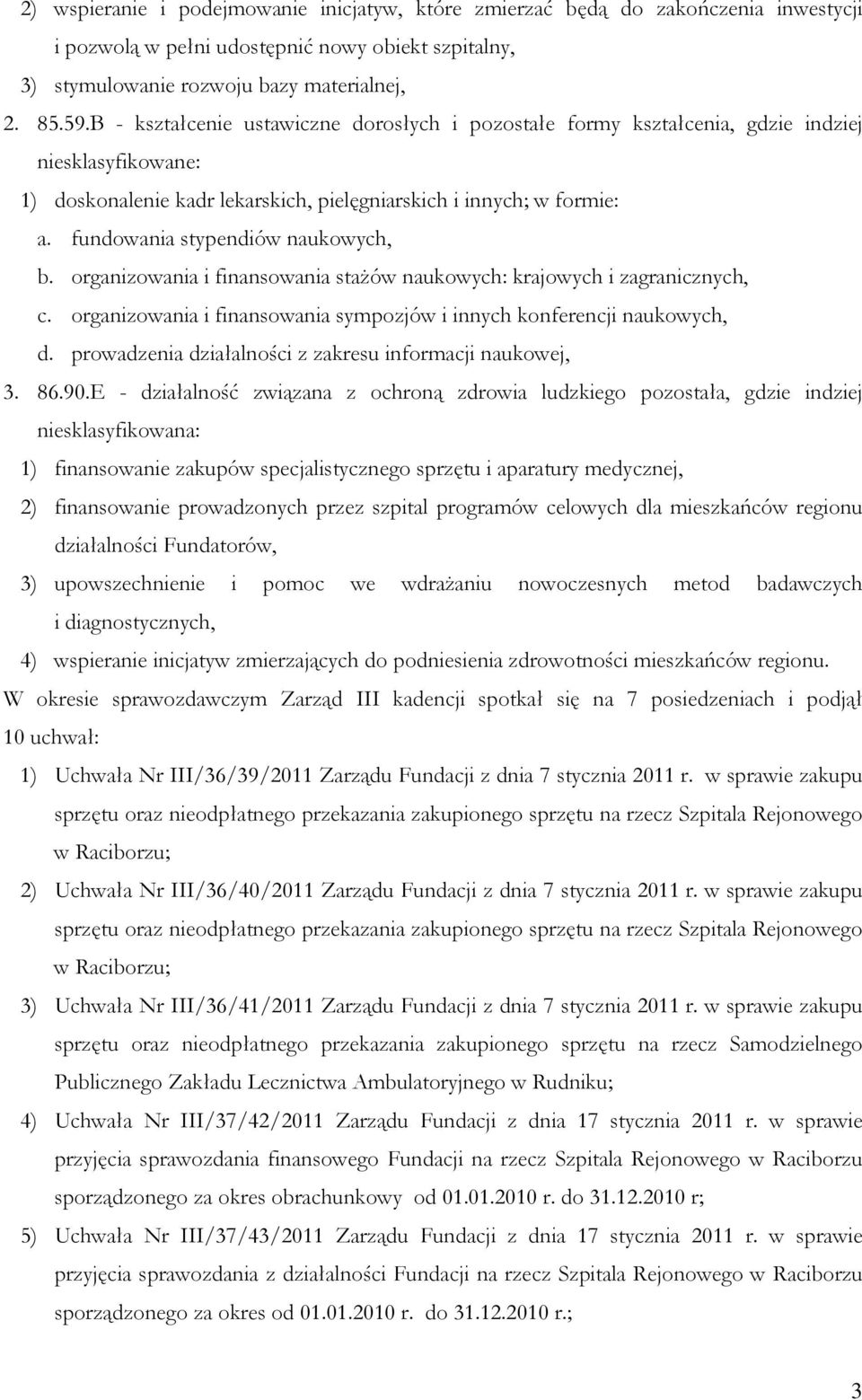 fundowania stypendiów naukowych, b. organizowania i finansowania stażów naukowych: krajowych i zagranicznych, c. organizowania i finansowania sympozjów i innych konferencji naukowych, d.