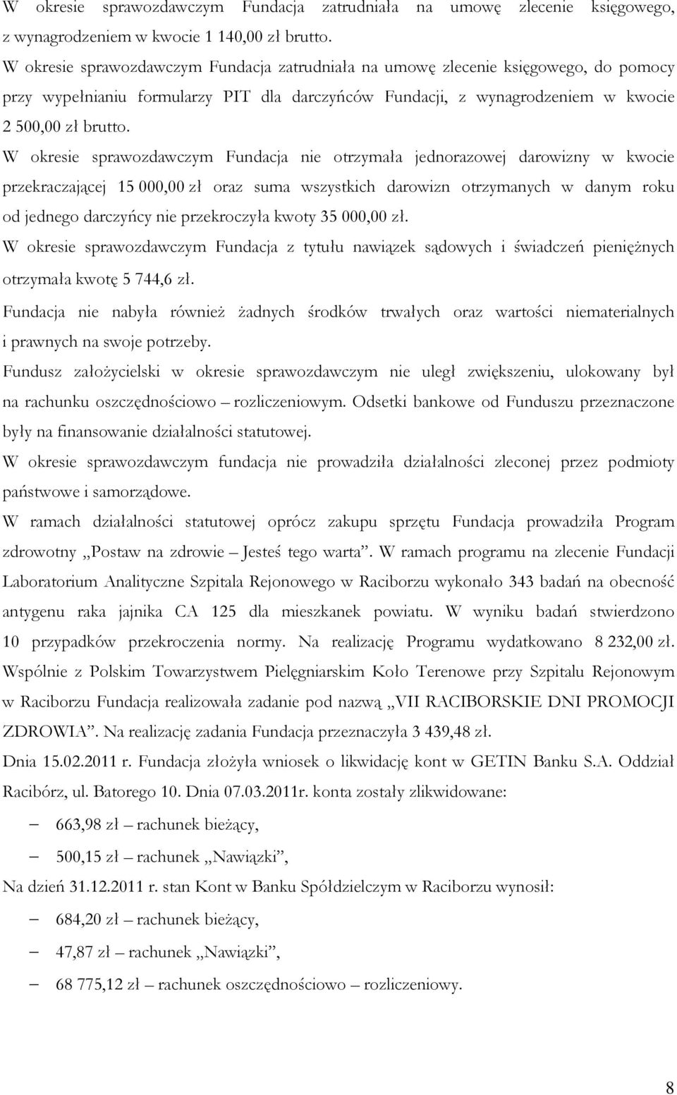 W okresie sprawozdawczym Fundacja nie otrzymała jednorazowej darowizny w kwocie przekraczającej 15 000,00 zł oraz suma wszystkich darowizn otrzymanych w danym roku od jednego darczyńcy nie