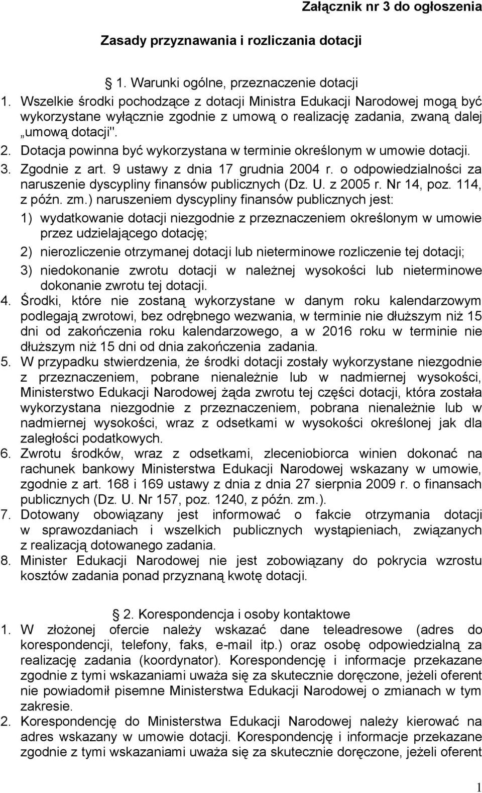 Dotacja powinna być wykorzystana w terminie określonym w umowie dotacji. 3. Zgodnie z art. 9 ustawy z dnia 17 grudnia 2004 r. o odpowiedzialności za naruszenie dyscypliny finansów publicznych (Dz. U.