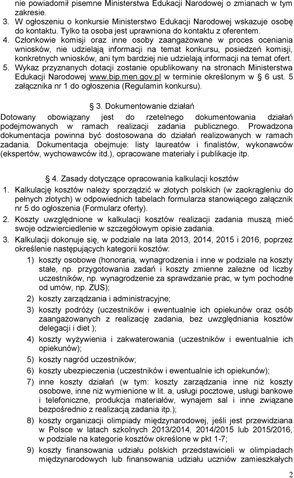 Członkowie komisji oraz inne osoby zaangażowane w proces oceniania wniosków, nie udzielają informacji na temat konkursu, posiedzeń komisji, konkretnych wniosków, ani tym bardziej nie udzielają