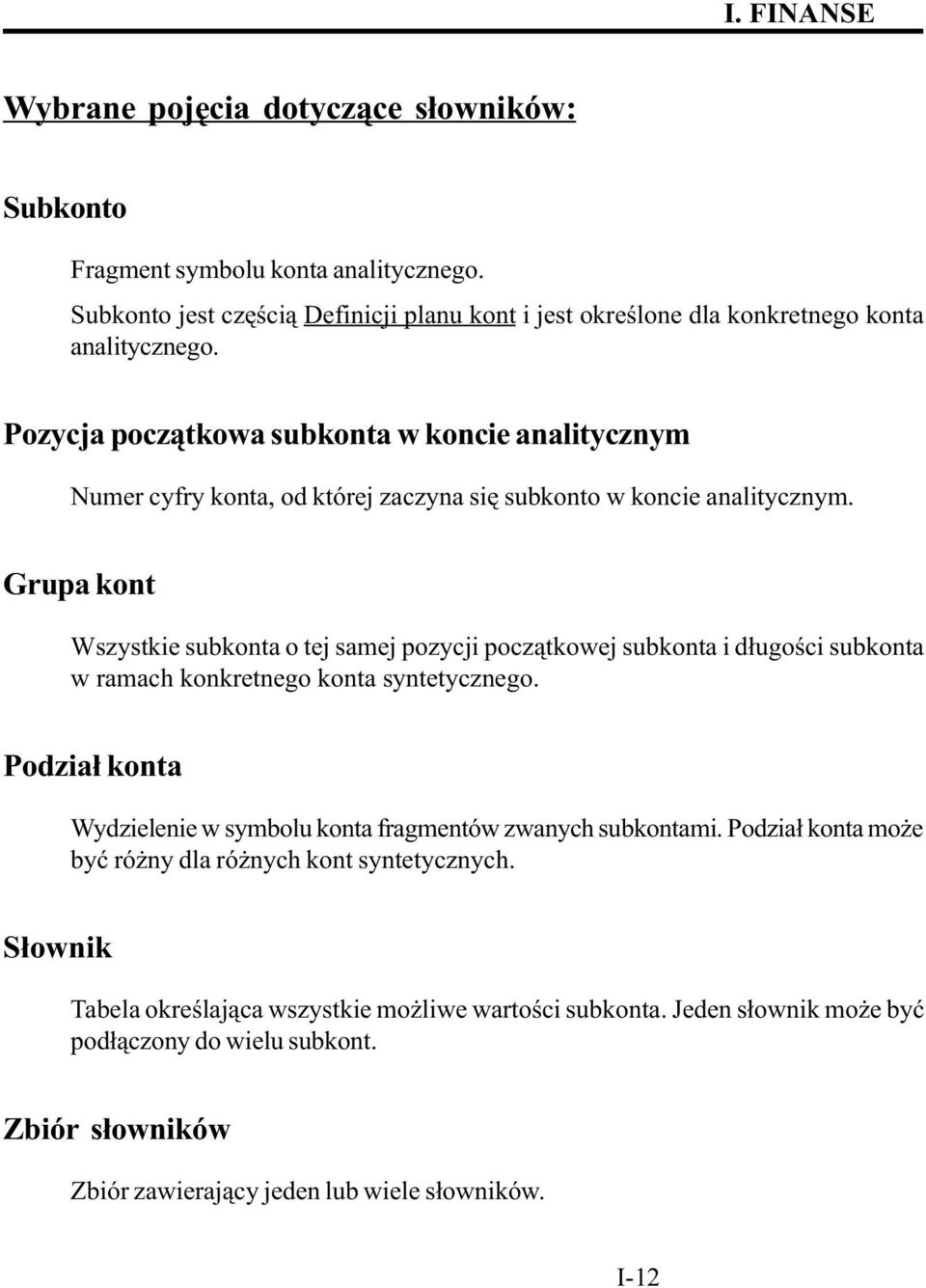 Grupa kont Wszystkie subkonta o tej samej pozycji pocz¹tkowej subkonta i d³ugoœci subkonta w ramach konkretnego konta syntetycznego.