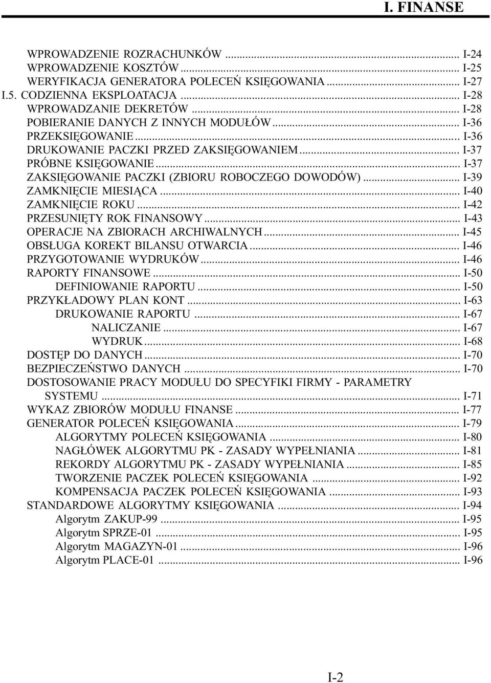 .. I-39 ZAMKNIÊCIE MIESI CA... I-40 ZAMKNIÊCIE ROKU... I-42 PRZESUNIÊTY ROK FINANSOWY... I-43 OPERACJE NA ZBIORACH ARCHIWALNYCH... I-45 OBS UGA KOREKT BILANSU OTWARCIA... I-46 PRZYGOTOWANIE WYDRUKÓW.