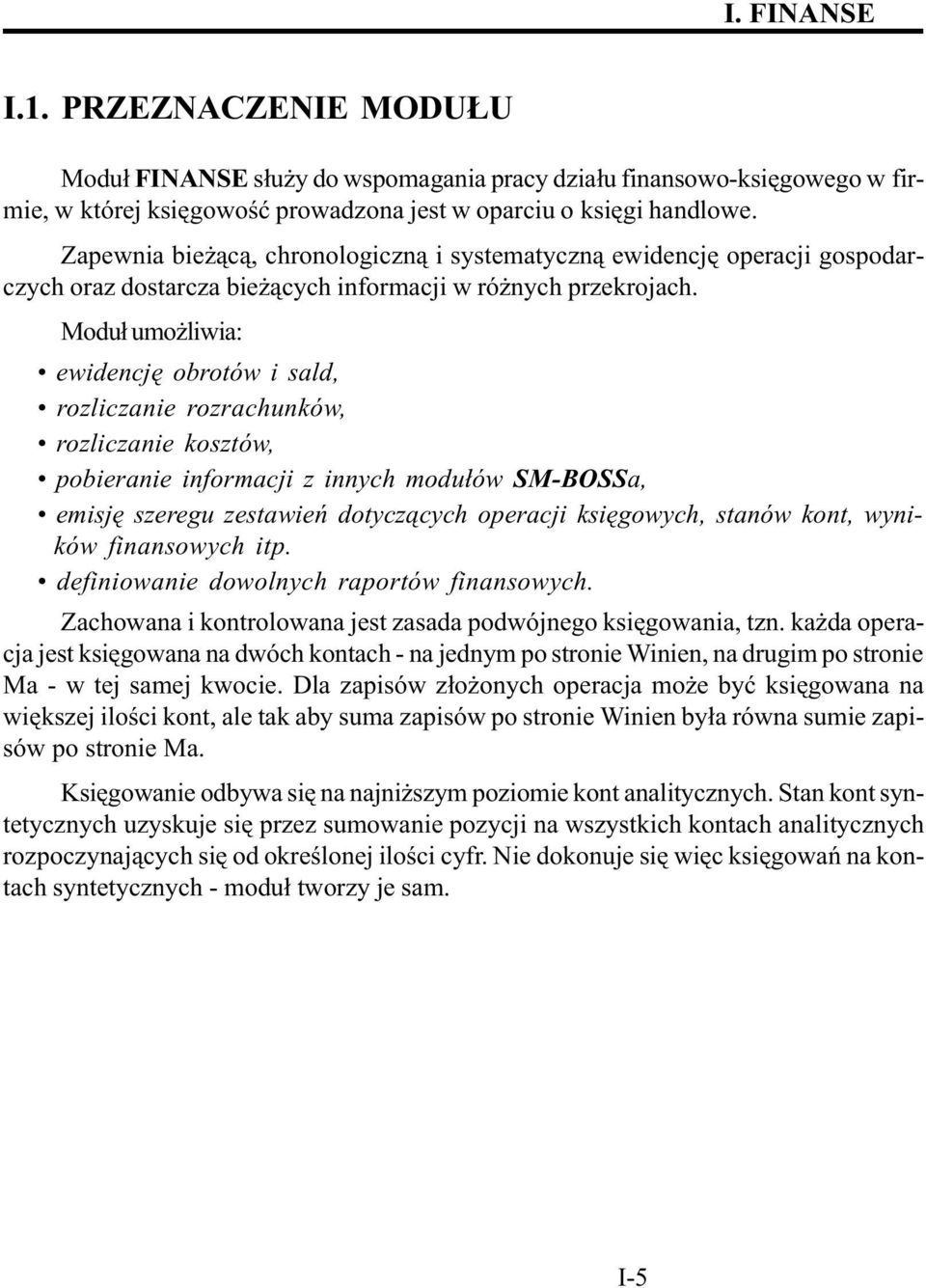 Modu³ umo liwia: ewidencjê obrotów i sald, rozliczanie rozrachunków, rozliczanie kosztów, pobieranie informacji z innych modu³ów SM-BOSSa, emisjê szeregu zestawieñ dotycz¹cych operacji ksiêgowych,