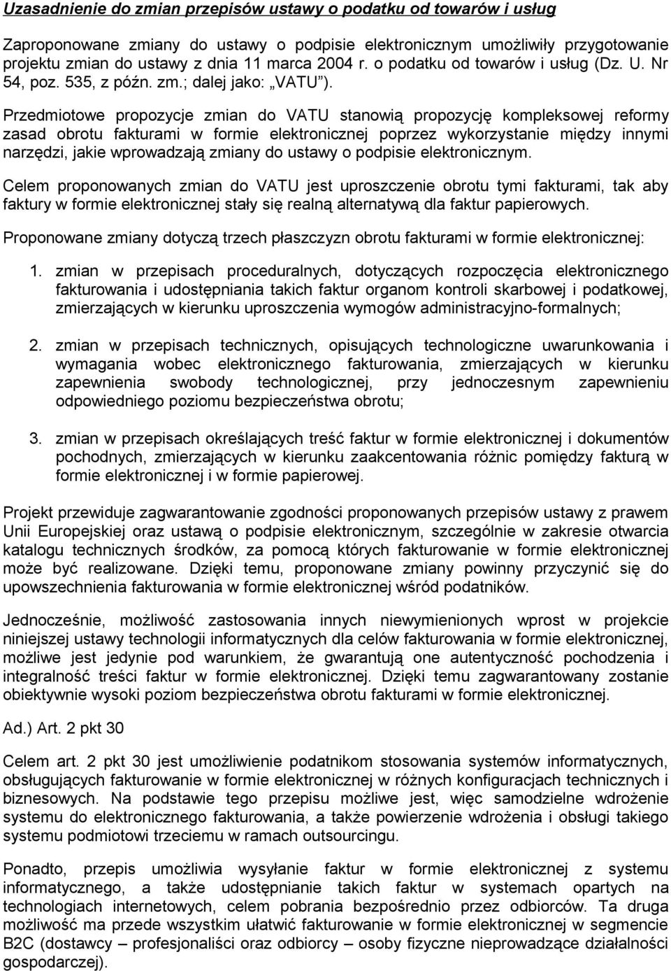 Przedmiotowe propozycje zmian do VATU stanowią propozycję kompleksowej reformy zasad obrotu fakturami w formie elektronicznej poprzez wykorzystanie między innymi narzędzi, jakie wprowadzają zmiany do