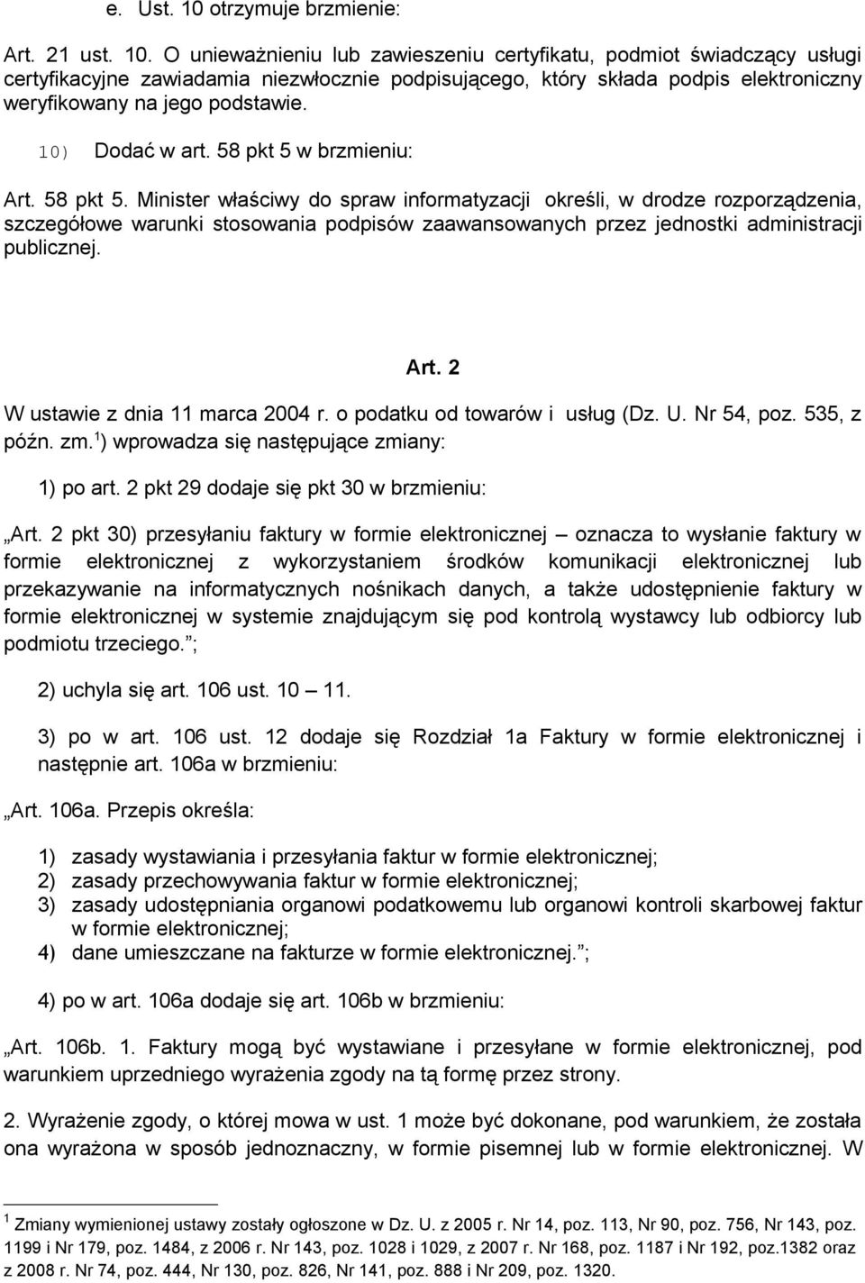 O unieważnieniu lub zawieszeniu certyfikatu, podmiot świadczący usługi certyfikacyjne zawiadamia niezwłocznie podpisującego, który składa podpis elektroniczny weryfikowany na jego podstawie.