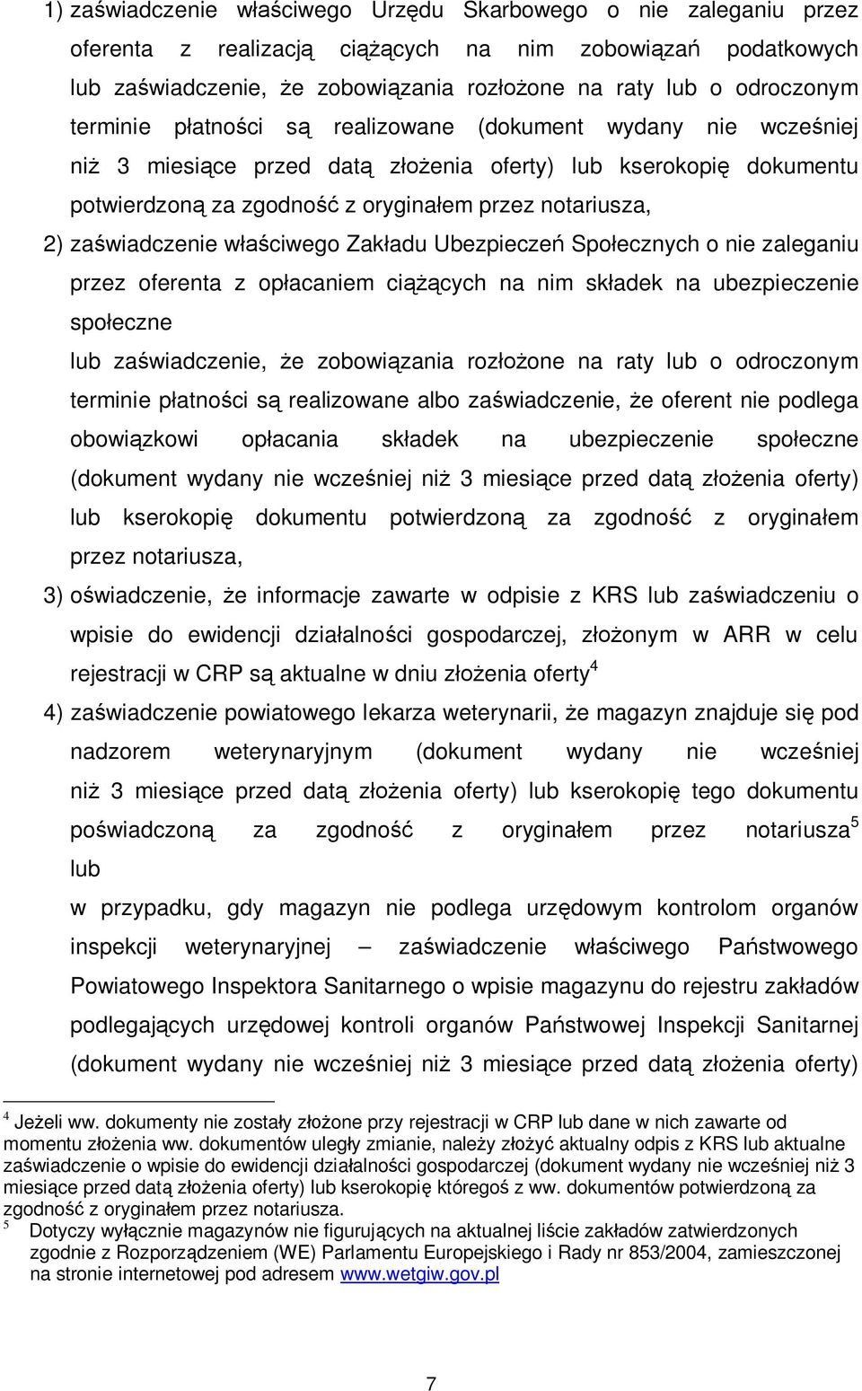 zaświadczenie właściwego Zakładu Ubezpieczeń Społecznych o nie zaleganiu przez oferenta z opłacaniem ciążących na nim składek na ubezpieczenie społeczne lub zaświadczenie, że zobowiązania rozłożone