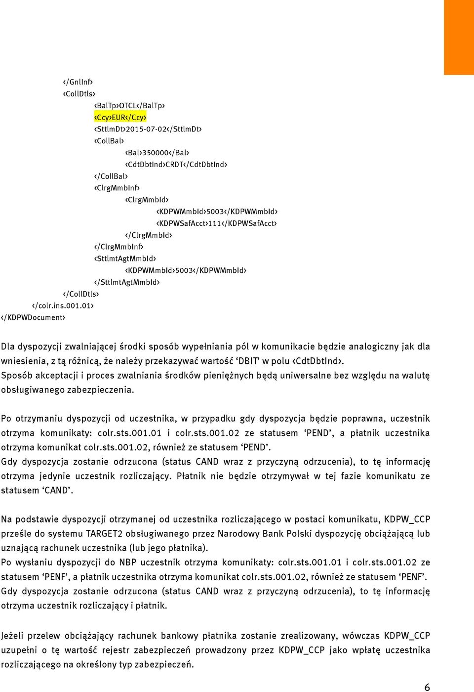 01> </KDPWDocument> Dla dyspozycji zwalniającej środki sposób wypełniania pól w komunikacie będzie analogiczny jak dla wniesienia, z tą różnicą, że należy przekazywać wartość DBIT w polu <CdtDbtInd>.