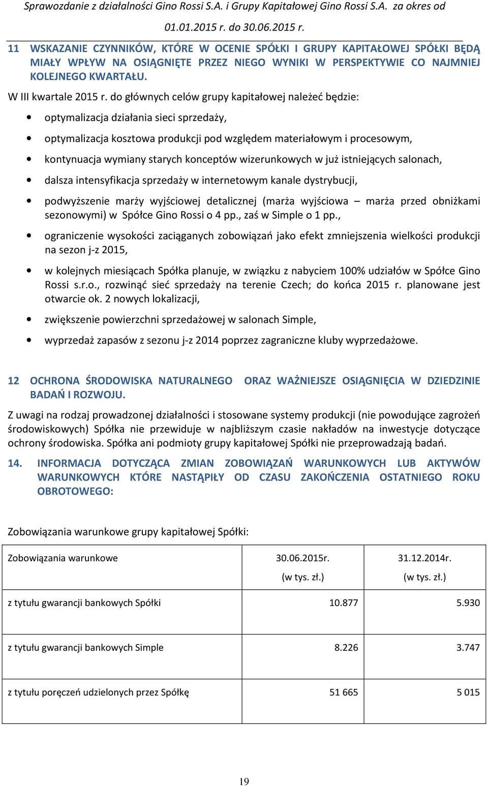 konceptów wizerunkowych w już istniejących salonach, dalsza intensyfikacja sprzedaży w internetowym kanale dystrybucji, podwyższenie marży wyjściowej detalicznej (marża wyjściowa marża przed