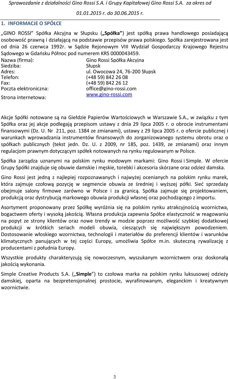 Nazwa (firma): Gino Rossi Spółka Akcyjna Siedziba: Słupsk Adres: ul. Owocowa 24, 76-200 Słupsk Telefon: (+48 59) 842 26 08 Fax: (+48 59) 842 26 12 Poczta elektroniczna: office@gino-rossi.