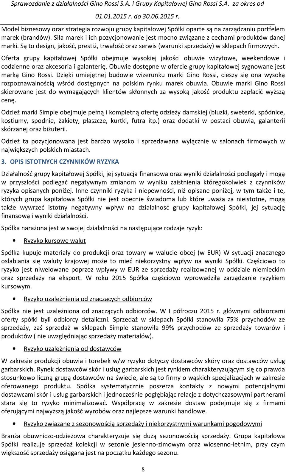 Oferta grupy kapitałowej Spółki obejmuje wysokiej jakości obuwie wizytowe, weekendowe i codzienne oraz akcesoria i galanterię.