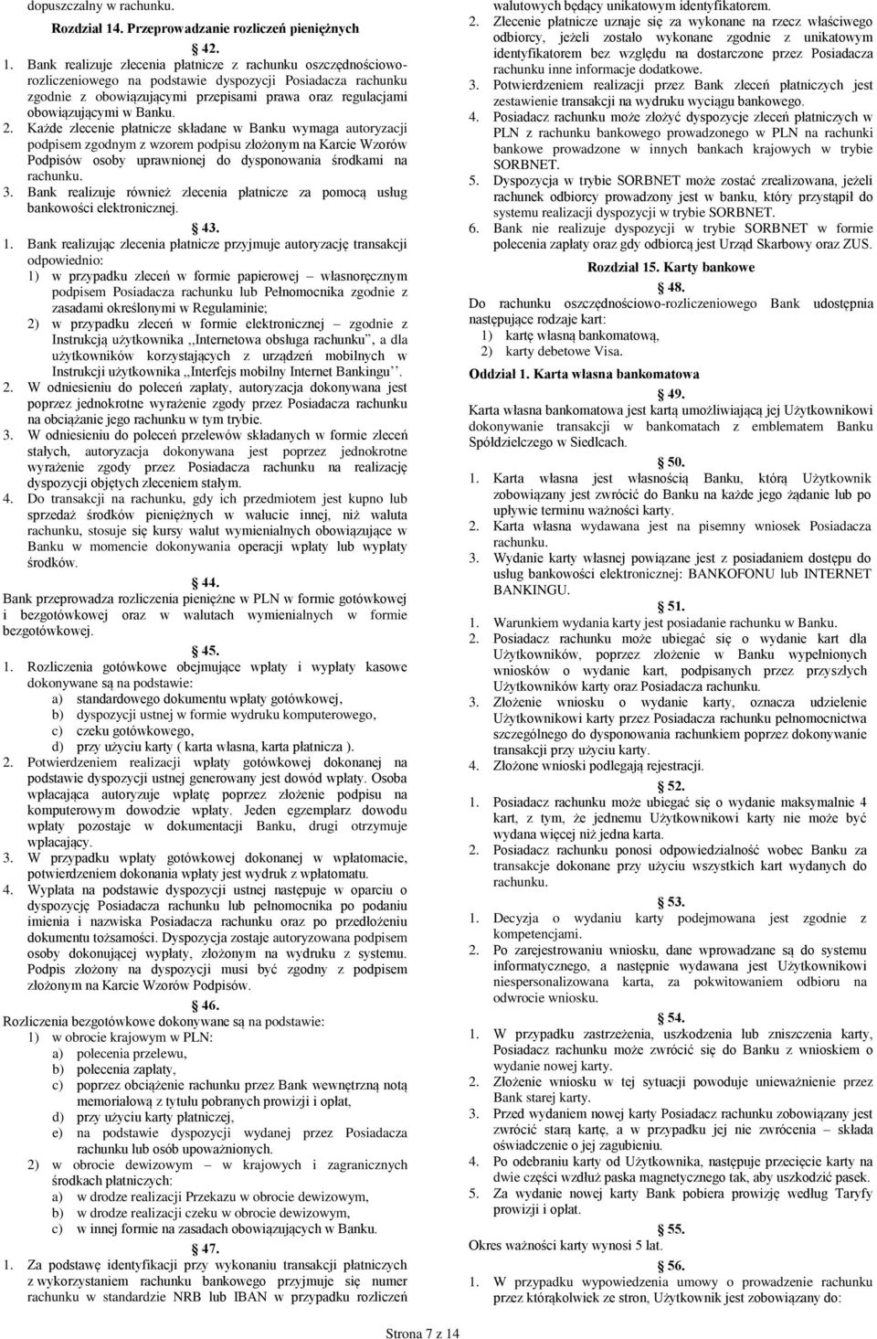 Bank realizuje zlecenia płatnicze z rachunku oszczędnościoworozliczeniowego na podstawie dyspozycji Posiadacza rachunku zgodnie z obowiązującymi przepisami prawa oraz regulacjami obowiązującymi w