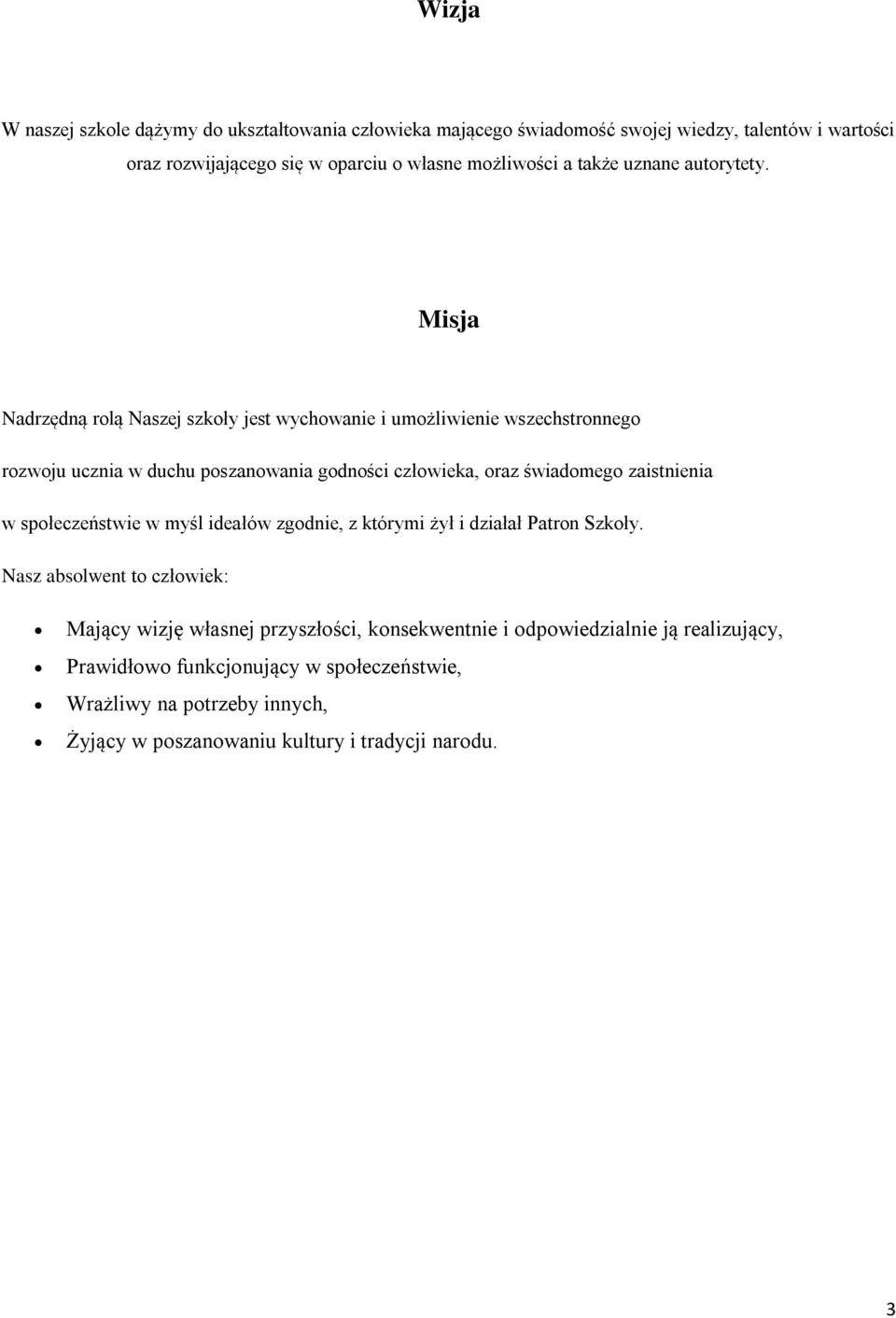 Misja Nadrzędną rolą Naszej szkoły jest wychowanie i umożliwienie wszechstronnego rozwoju ucznia w duchu poszanowania godności człowieka, oraz świadomego