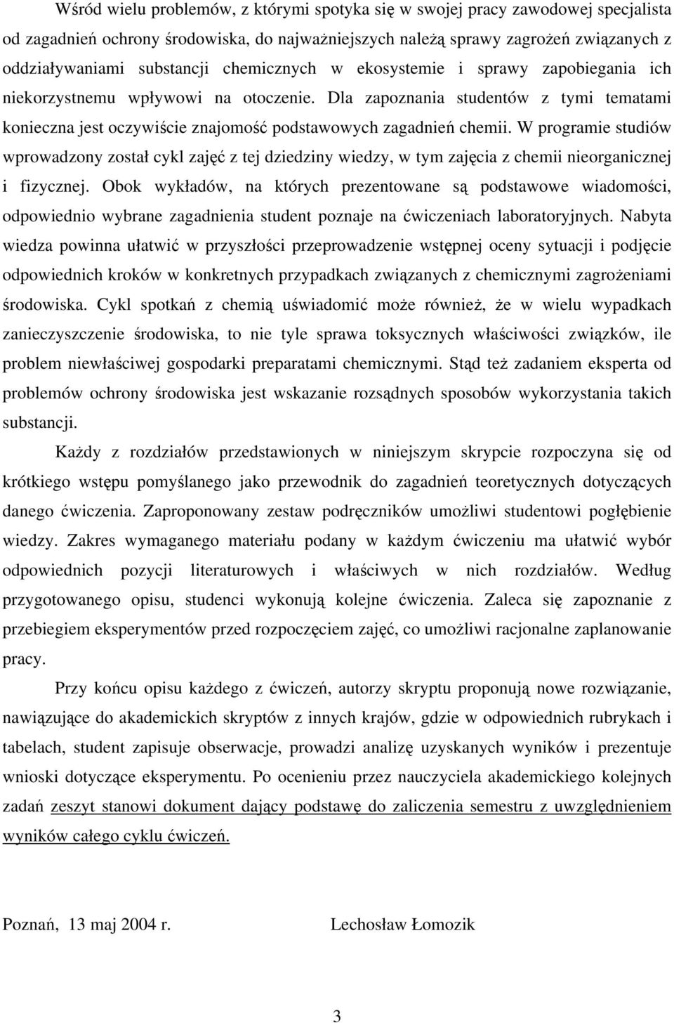 W programie studiów wprowadzony został cykl zajęć z tej dziedziny wiedzy, w tym zajęcia z chemii nieorganicznej i fizycznej.