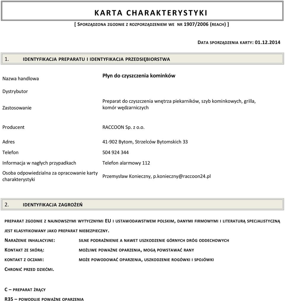 komór wędzarniczych Producent RACCOON Sp. z o.o. Adres 41-902 Bytom, Strzelców Bytomskich 33 Telefon 504 924 344 Informacja w nagłych przypadkach Telefon alarmowy 112 Osoba odpowiedzialna za