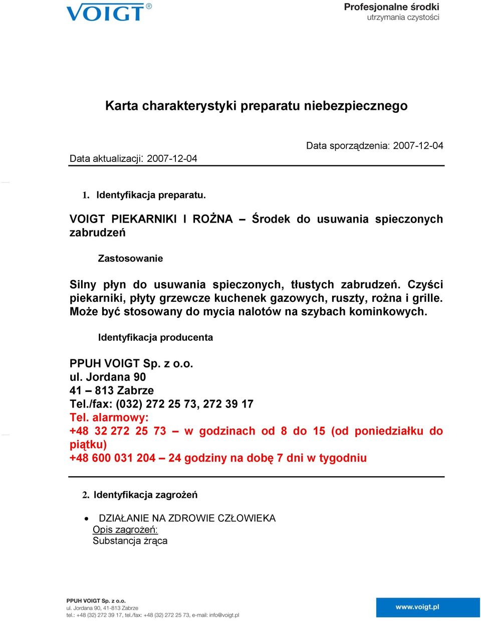 Czyści piekarniki, płyty grzewcze kuchenek gazowych, ruszty, rożna i grille. Może być stosowany do mycia nalotów na szybach kominkowych. Identyfikacja producenta PPUH VOIGT Sp. z o.o. ul.