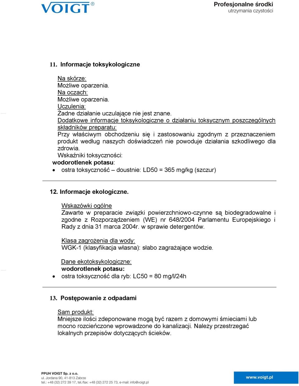 doświadczeń nie powoduje działania szkodliwego dla zdrowia. Wskaźniki toksyczności: wodorotlenek potasu: ostra toksyczność doustnie: LD50 = 365 mg/kg (szczur) 12. Informacje ekologiczne.