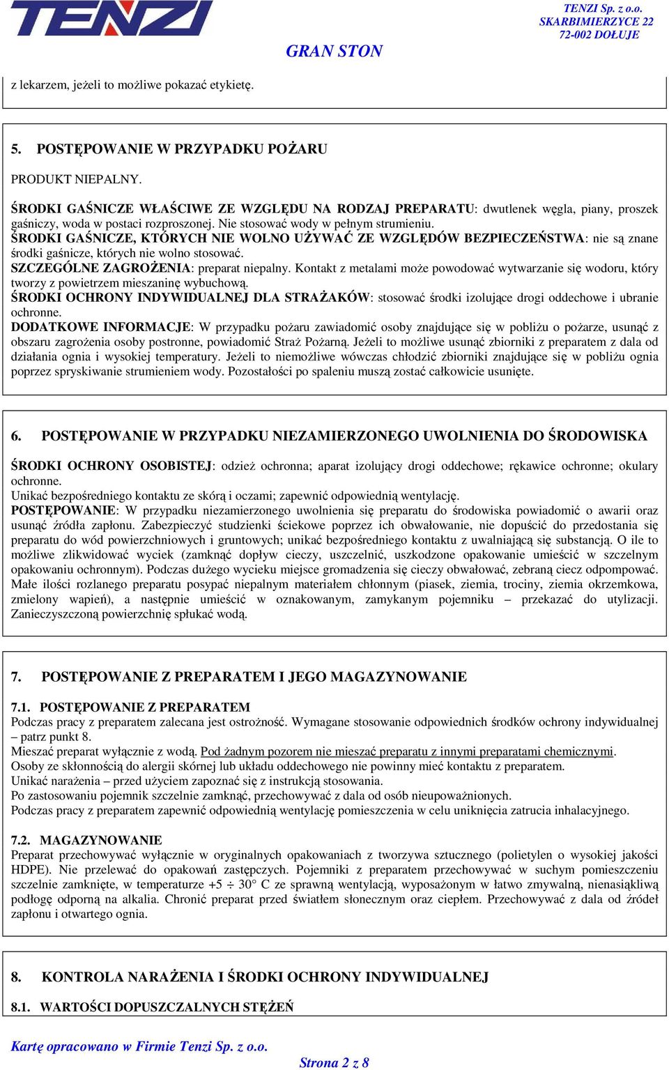 ŚRODKI GAŚNICZE, KTÓRYCH NIE WOLNO UśYWAĆ ZE WZGLĘDÓW BEZPIECZEŃSTWA: nie są znane środki gaśnicze, których nie wolno stosować. SZCZEGÓLNE ZAGROśENIA: preparat niepalny.