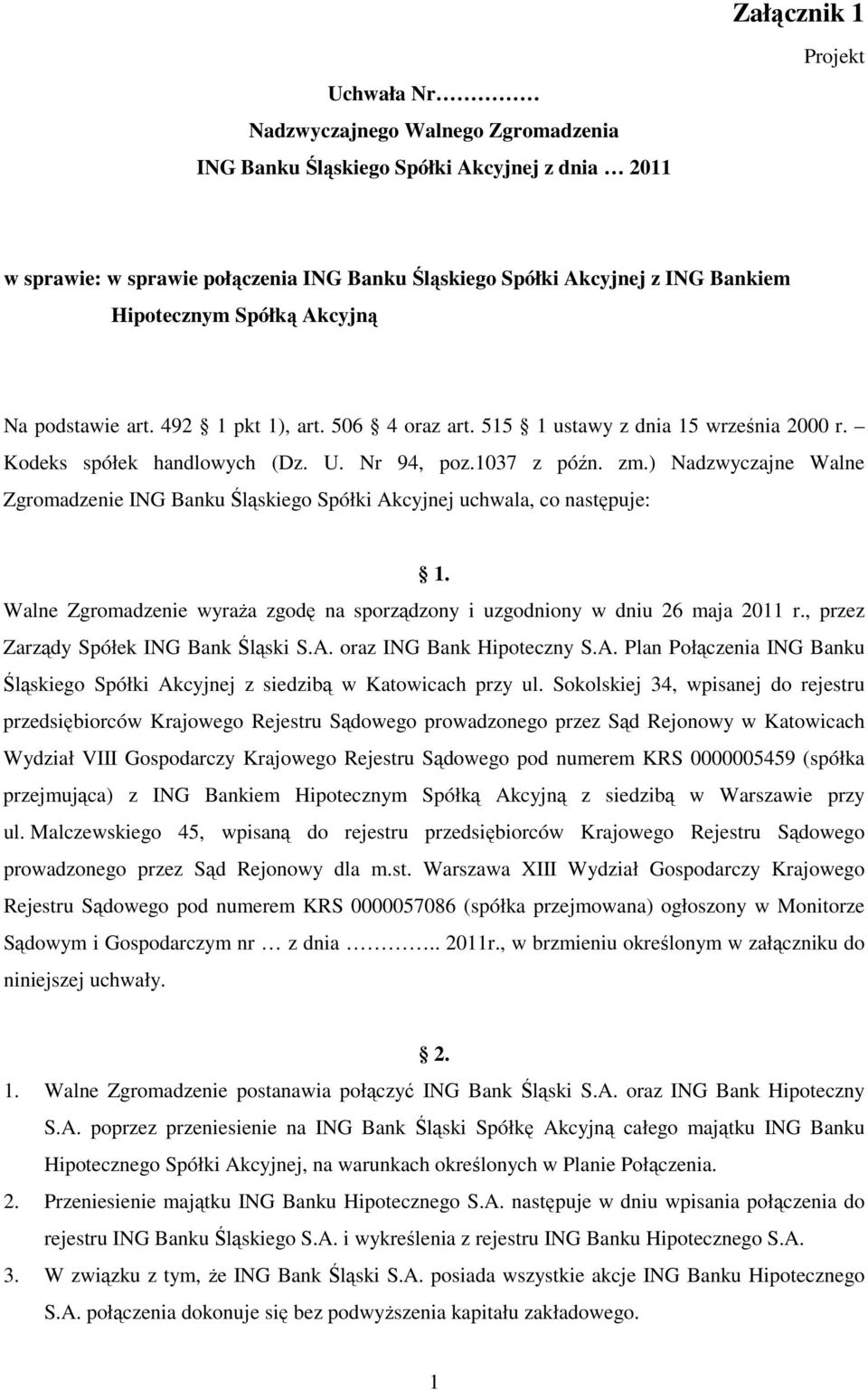 ) Nadzwyczajne Walne Zgromadzenie ING Banku Śląskiego Spółki Akcyjnej uchwala, co następuje: 1. Walne Zgromadzenie wyraża zgodę na sporządzony i uzgodniony w dniu 26 maja 2011 r.