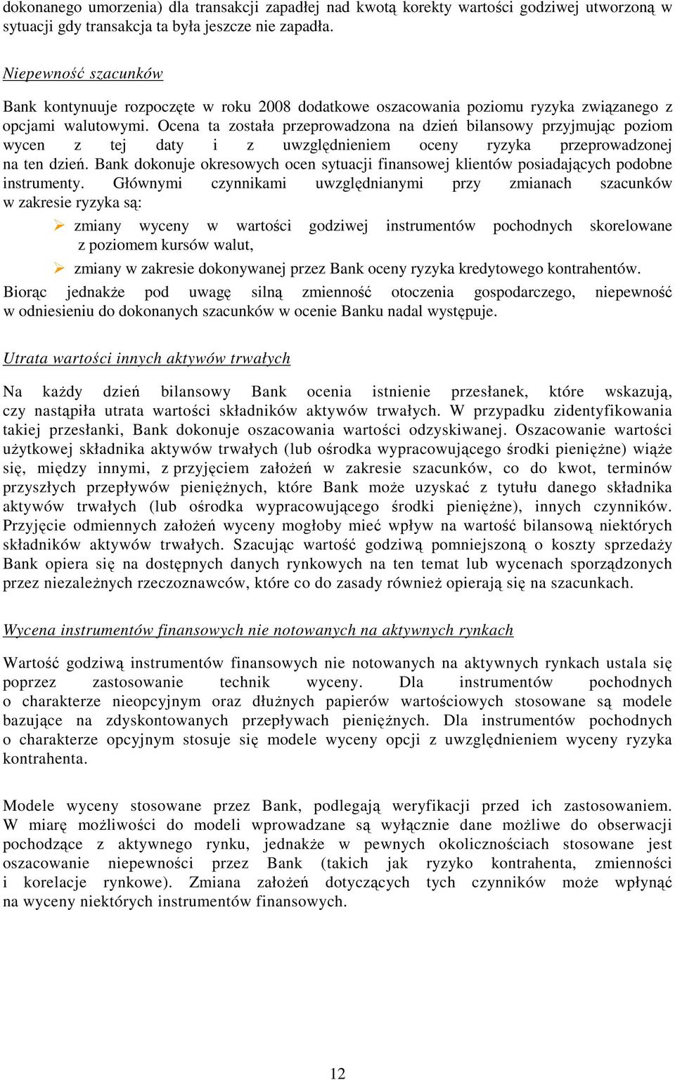 Ocena ta została przeprowadzona na dzień bilansowy przyjmując poziom wycen z tej daty i z uwzględnieniem oceny ryzyka przeprowadzonej na ten dzień.